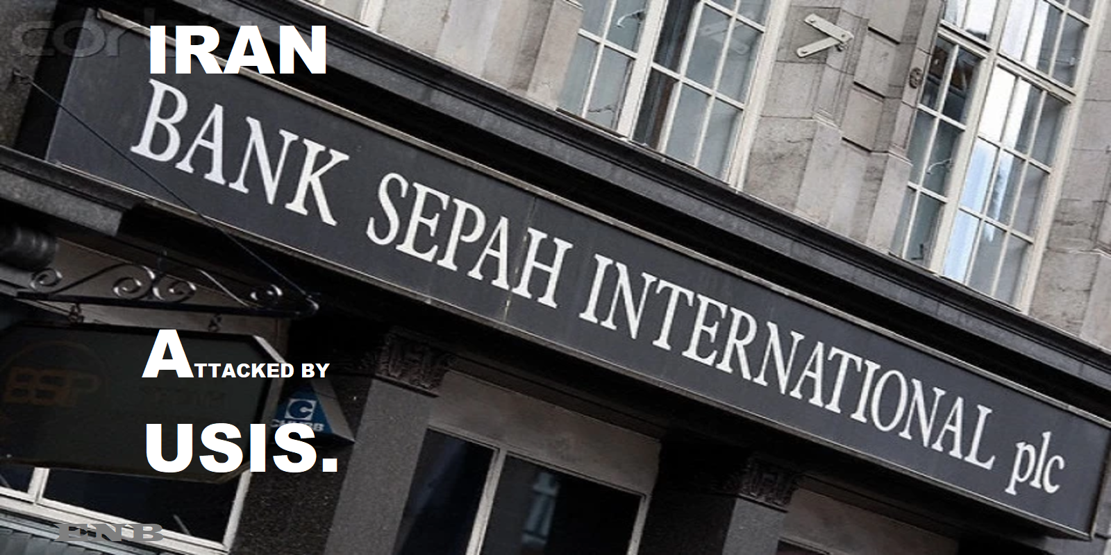 USIS Attack on the state-owned bank SEPAH expand the conflict to financial infrastructure.
